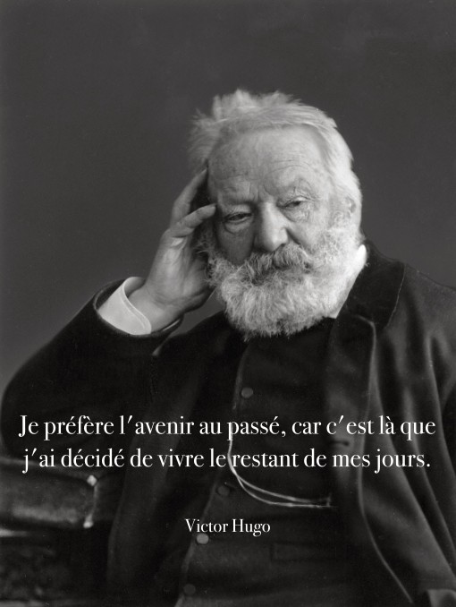 Citation de Victor Hugo : "Je préfère l'avenir au passé, car c'est là que j'ai décidé de vivre le restant de mes jours."